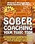 Sober Coaching Your Toxic Teen: An Interactive Guide for Teaching Parents and Primary Caregivers How to Manage a Drug Crisis