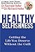 Healthy Selfishness: Getting The Life You Deserve Without Guilt