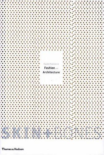 Skin + Bones: Parallel Practices in Fashion and Architecture (Hardcover)