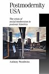 Postmodernity USA: The Crisis of Social Modernism in Postwar America (Published in association with Theory, Culture & Society)