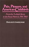 Pain, Pleasure, and American Childbirth: From the Twilight Sleep to the Read Method, 1914-1960 (Contributions in Medical Studies) Pain, Pleasure, and American Childbirth: From the Twilight Sleep to the Read Method, 1914-1960 (Contributions in Medical Studies)