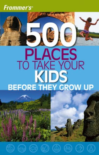 Frommer's 500 Places to Take Your Kids Before They Grow Up (Paperback)