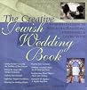 The Creative Jewish Wedding Book: A Hands-On Guide to New & Old Traditions, Ceremonies & Celebrations The Creative Jewish Wedding Book: A Hands-On Guide to New & Old Traditions, Ceremonies & Celebrations