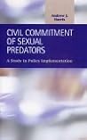 Civil Commitment Of Sexual Predators: A Study In Policy Implementation