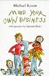 Mind Your Own Business by Michael Rosen Mind Your Own Business by Michael Rosen