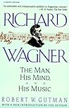 Richard Wagner: The Man, His Mind and His Music