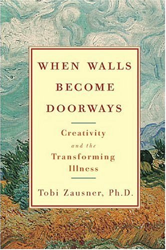 When Walls Become Doorways: Creativity and the Transforming Illness (Hardcover)