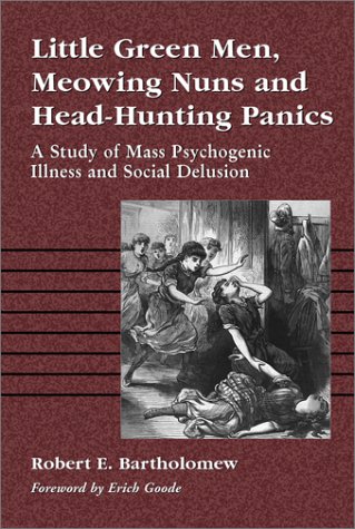 Little Green Men, Meowing Nuns and Head-Hunting Panics: A Study of Mass Psychogenic Illness and Social Delusion (Paperback)