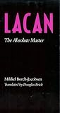Lacan: The Absolute Master Lacan: The Absolute Master