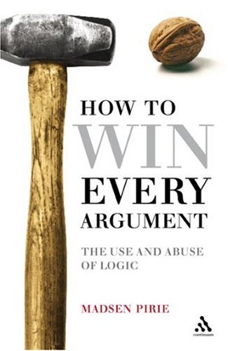 How to Win Every Argument: The Use and Abuse of Logic (Hardcover)