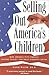 Selling Out America's Children: How America Puts Profits before Values--and What Parents Can Do