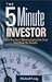 The 5 Minute Investor: When You Don't Want to Spend the Time, but Want the Results