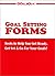 Goal Setting Forms : Tools to Help You Get Ready, Get Set, & Go for Your Goals!