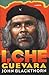 I, Che Guevara by John Blackthorn
