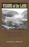 Visions of the Land: Science, Literature, and the American Environment from the Era of Exploration to the Age of Ecology (Under the Sign of Nature: Explorations in Environmental Humanities)