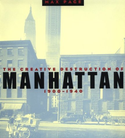 The Creative Destruction of Manhattan, 1900-1940 (Historical Studies of Urban America)