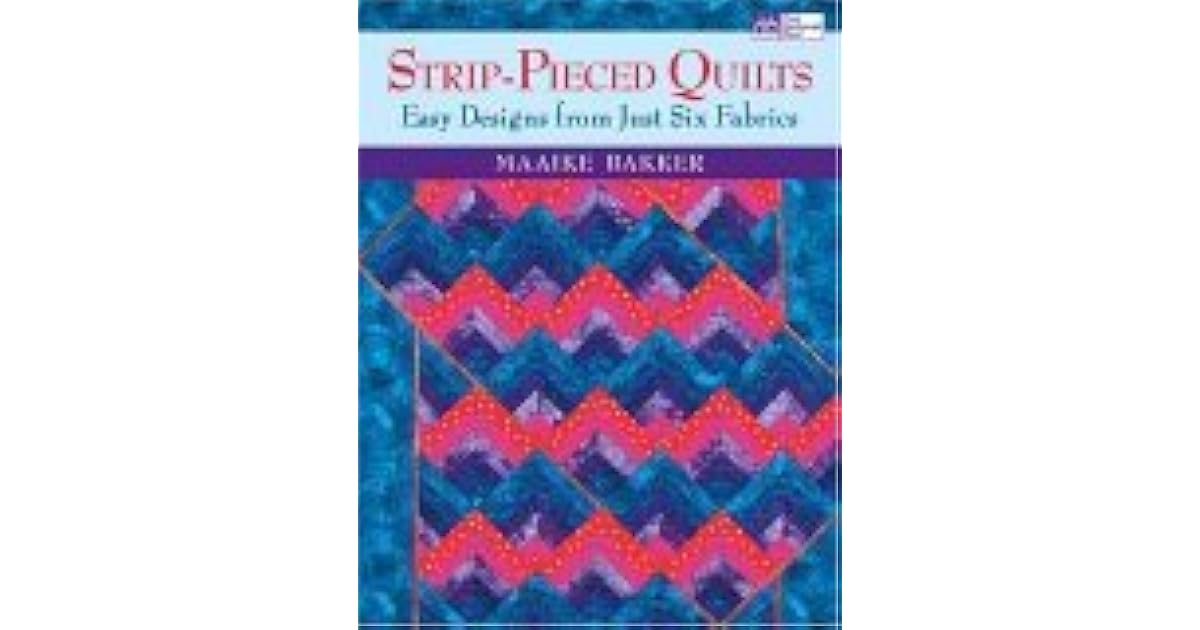 StripPieced Quilts Easy Designs from Just Six Fabrics by Maaike Bakker