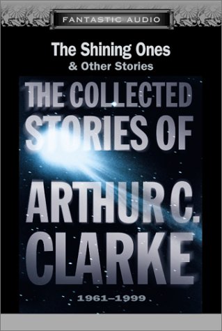 The Shining Ones & Other Stories (The Collected Stories of Arthur C. Clarke, #5)