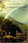 Conquest by Law: How the Discovery of America Dispossessed Indigenous Peoples of Their Lands Conquest by Law: How the Discovery of America Dispossessed Indigenous Peoples of Their Lands