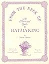 From the Neck Up: An Illustrated Guide to Hatmaking From the Neck Up: An Illustrated Guide to Hatmaking