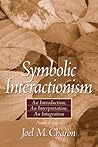 Symbolic Interactionism: An Introduction, an Interpretation, An Integration