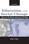 Education and Social Change: Themes in the History of American Schooling Education and Social Change: Themes in the History of American Schooling