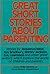 Great Short Stories About Parenting: Stories by Jessamyn West, Ray Bradbury, Shirley Jackson, D.H. Lawrence, and Other Great Writers of the World of Children and Parents