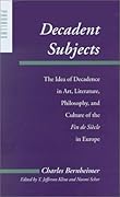 Decadent Subjects: The Idea of Decadence in Art, Literature, Philosophy, and Culture of the Fin de Siècle in Europe