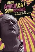 I Have America Surrounded: A Biography of Timothy Leary