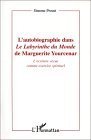 L'autobiographie Dans Le Labyrinthe Du Monde De Marguerite Yourcenar: L'écriture Vécue Comme Exercice Spirituel