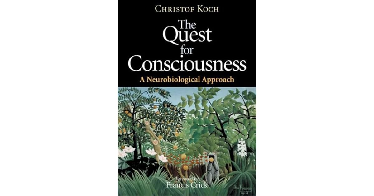 The Quest For Consciousness A Neurobiological Approach By Christof Koch