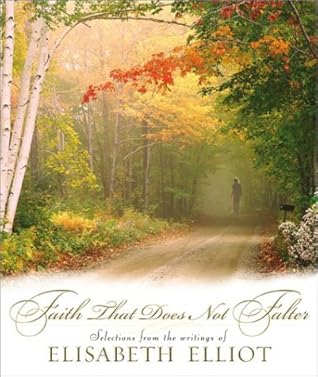Faith That Does Not Falter: Selections from the Writings of Elisabeth Elliot