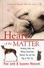 The Heart of the Matter : Breaking Codes and Making Connections Between You and Your Dog or Your Cat The Heart of the Matter : Breaking Codes and Making Connections Between You and Your Dog or Your Cat