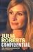 Julia Roberts Confidential: The Unauthorised Biography