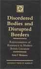 Disordered Bodies and Disrupted Borders: Representations of Resistance in Modern British Literature