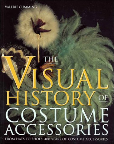 Visual History of Costume Accessories: From Hats to Shoes : 400 Years of Costume Accessories (Paperback)
