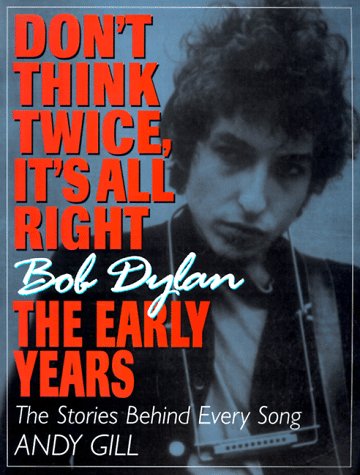 Don't Think Twice, It's All Right -- Bob Dylan, the Early Years: The Stories Behind Every Song (Paperback)