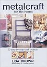Metalcraft for the Home: 20 Step-By-Step Craft Projects Metalcraft for the Home: 20 Step-By-Step Craft Projects