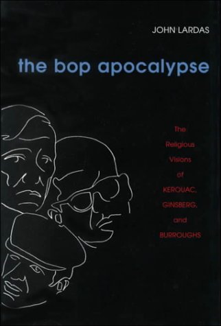 The Bop Apocalypse: The Religious Visions of Kerouac, Ginsberg, and Burroughs (Hardcover)