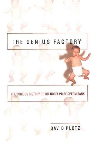The Genius Factory The Curious History Of The Nobel Prize Sperm Bank By David Plotz