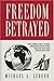 Freedom Betrayed: How Ameri...