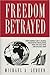 Freedom Betrayed: How America led a Global Democratic Revolution, Won the Cold War and Walked Away