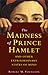 The Madness of Prince Hamlet and Other Extraordinary States of Mind
