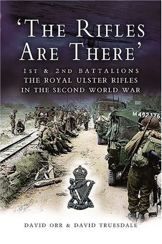 The Rifles Are There: 1st and 2nd Battalions, The Royal Ulster Rifles in the Second World War (Hardcover)