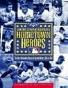 Hometown Heroes: The Most Outstanding Players in Baseball History, Club by Club Hometown Heroes: The Most Outstanding Players in Baseball History, Club by Club