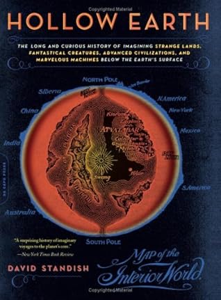 Hollow Earth: The Long and Curious History of Imagining Strange Lands, Fantastical Creatures, Advanced Civilizations, and Marvelous Machines Below the Earth's Surface
