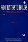 From Hunters To Healers: Visionary Aspects of Human Transformation and the New Paradigm of Life From Hunters To Healers: Visionary Aspects of Human Transformation and the New Paradigm of Life