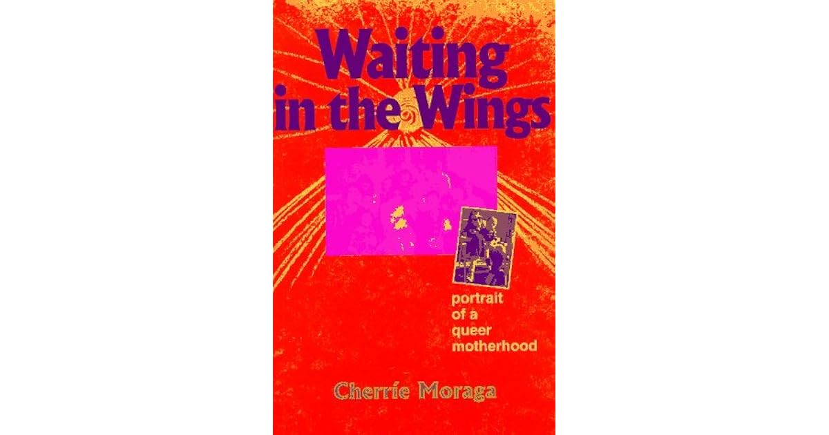 Waiting in the Wings: Portrait of a Queer Motherhood by Cherríe L. Moraga