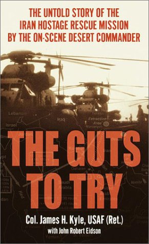 The Guts to Try: The Untold Story of the Iran Hostage Rescue Mission by the On-Scene Desert Commander (Mass Market Paperback)