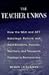The Teachers' Unions : How the NEA and AFT Sabotage Reform and Hold Students, Parents, Teachers, and Taxpayers Hostage to Bureaucracy